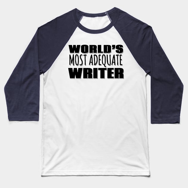 World's Most Adequate Writer Baseball T-Shirt by Mookle